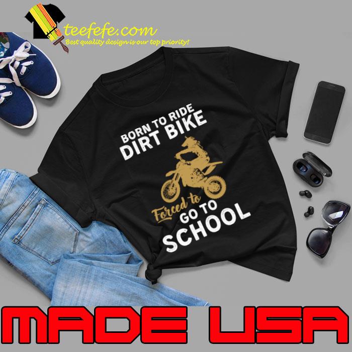 Born To Ride Dirt Bike Forced To Go To SChool Motorcycle Dirtbike Racing T-Shirt
