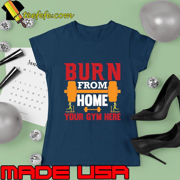 Burn From Home Your Gym Her Weight Lifting T-Shirt Ladies tee Burn From Home Your Gym Her Weight Lifting T-Shirt Ladies tee