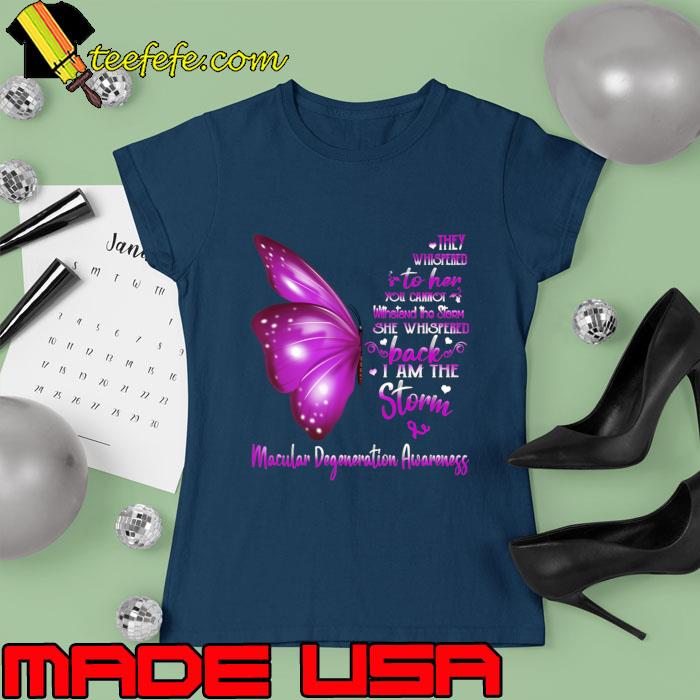 Buterfly They Whispered Into Her I Am The Storm Macular Degeneration Awareness T-Shirt Ladies tee Buterfly They Whispered Into Her I Am The Storm Macular Degeneration Awareness T-Shirt Ladies tee