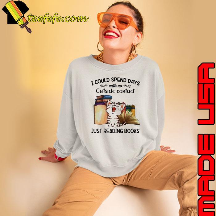 Cat I Could Spend Days With No Outside Contact Just Reading Books shirt