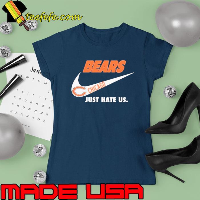 Chicago Bears Nike Bears Just Hate Us Shirt Ladies tee Chicago Bears Nike Bears Just Hate Us Shirt Ladies tee