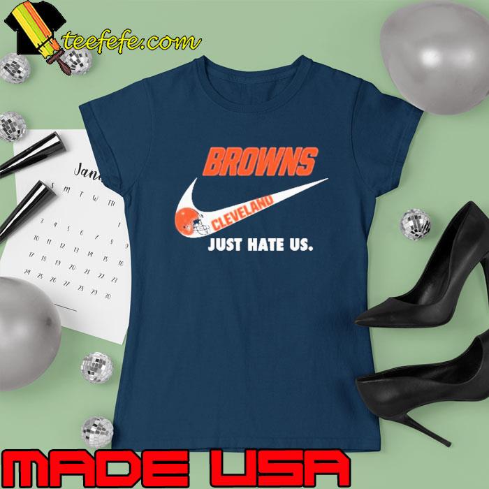 Cleveland Browns Nike Browns Just Hate Us Shirt Ladies tee Cleveland Browns Nike Browns Just Hate Us Shirt Ladies tee