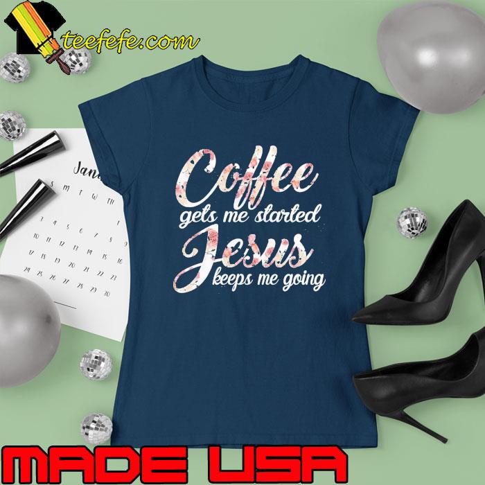 Coffeegets me started jesus keeps me going s Ladies tee Coffeegets me started jesus keeps me going s Ladies tee