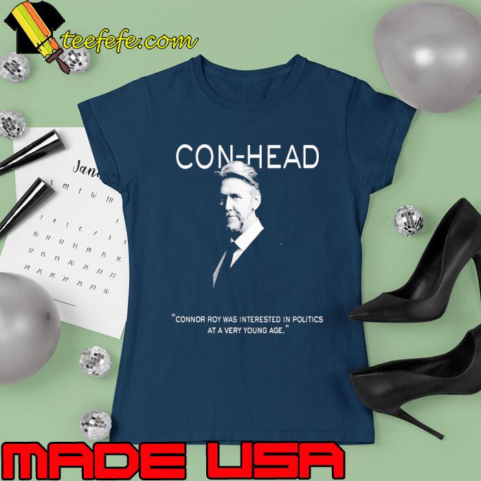 Conhead Connor Roy Was Interested In Politics Shirt Ladies tee Conhead Connor Roy Was Interested In Politics Shirt Ladies tee