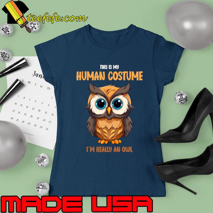 Cute Owl Halloween This is My Human Costume I'm Really An Owl T-Shirt Ladies tee Cute Owl Halloween This is My Human Costume I'm Really An Owl T-Shirt Ladies tee