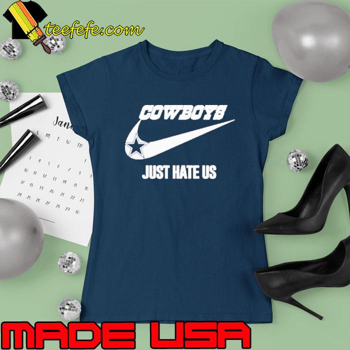 Dallas Cowboys Nike Cowboys Just Hate Us Shirt Ladies tee Dallas Cowboys Nike Cowboys Just Hate Us Shirt Ladies tee