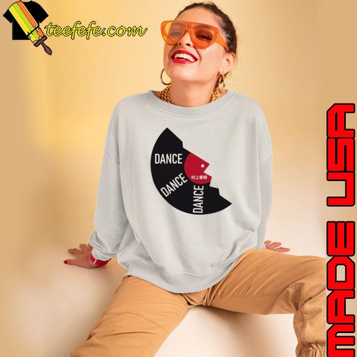 Dance Dance Dance Haruki Murakami Shirt Sweatshirt Dance Dance Dance Haruki Murakami Shirt Sweatshirt