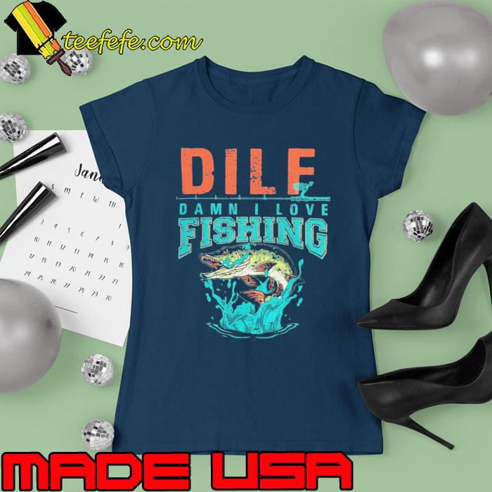 DILF Damn I Love Fishing For Fishing Lovers s Ladies tee DILF Damn I Love Fishing For Fishing Lovers s Ladies tee