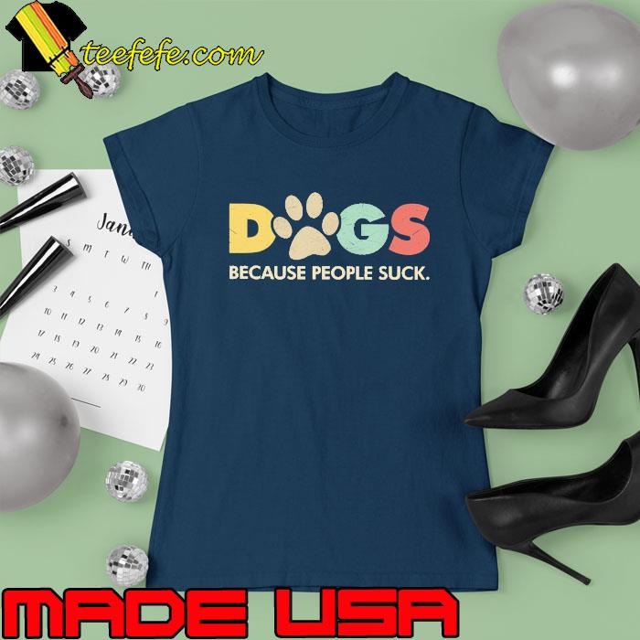 Dogs Because People Suck Retro s Ladies tee Dogs Because People Suck Retro s Ladies tee
