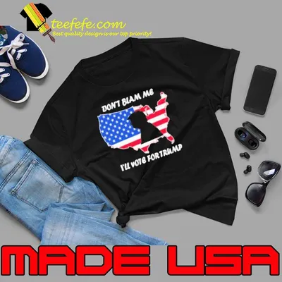 Donald Trump Don't Blame Me I’ll Vote For Trump America Flag shirt