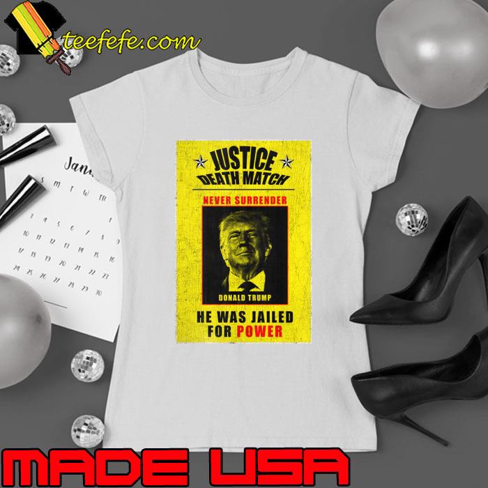 Donald trump justice death match never surrender he was jailed for power T-Shirt Ladies tee Donald trump justice death match never surrender he was jailed for power T-Shirt Ladies tee