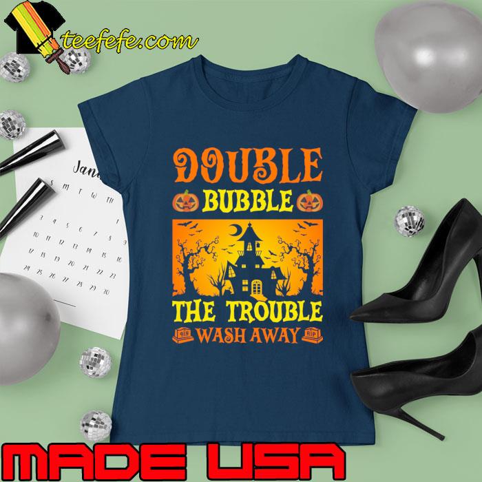 Double bubble the trouble wash away pumpkins Halloween T-Shirt Ladies tee Double bubble the trouble wash away pumpkins Halloween T-Shirt Ladies tee