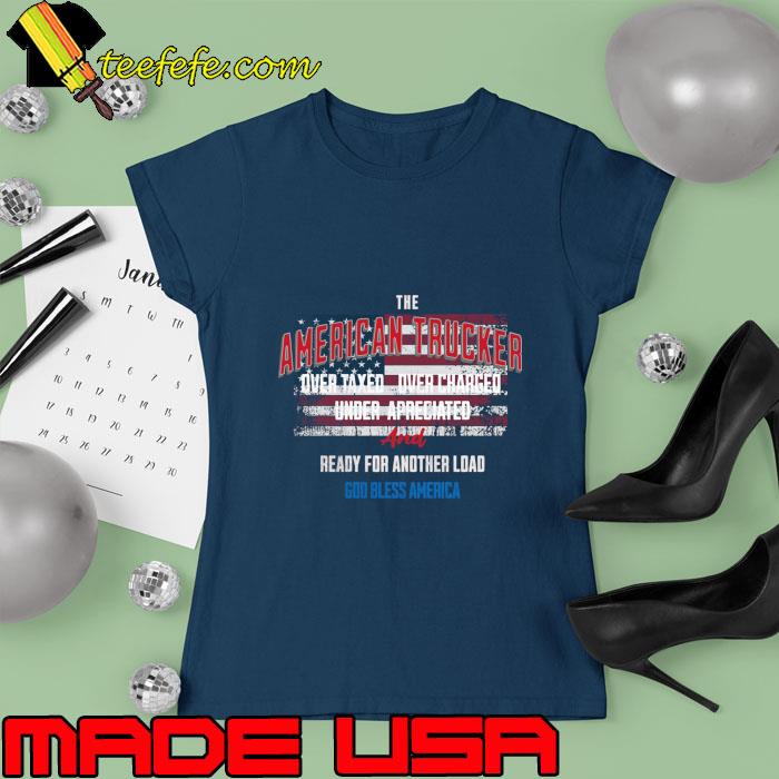 Driving Trucks The American Trucker Over Taxed Ready For Another Load Usa Flag T-Shirt Ladies tee Driving Trucks The American Trucker Over Taxed Ready For Another Load Usa Flag T-Shirt Ladies tee