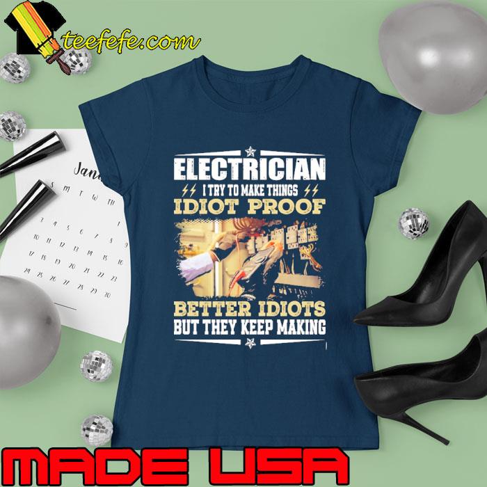 Electrician I Try To Make Things Idiots Proof Better Idiots But They Keep Making s Ladies tee Electrician I Try To Make Things Idiots Proof Better Idiots But They Keep Making s Ladies tee