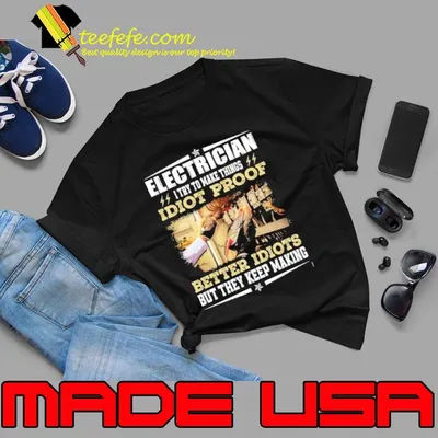 Electrician I Try To Make Things Idiots Proof Better Idiots But They Keep Making shirt