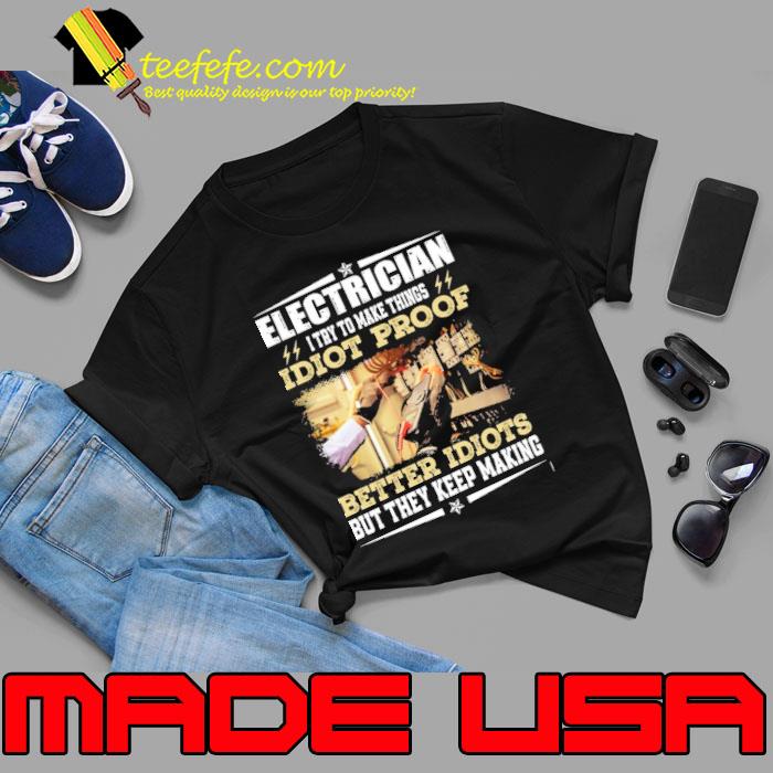 Electrician I Try To Make Things Idiots Proof Better Idiots But They Keep Making shirt