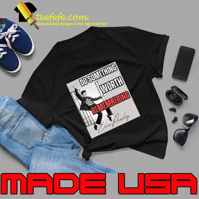 Elvis Presley Do Something Worth Remembering T-Shirt