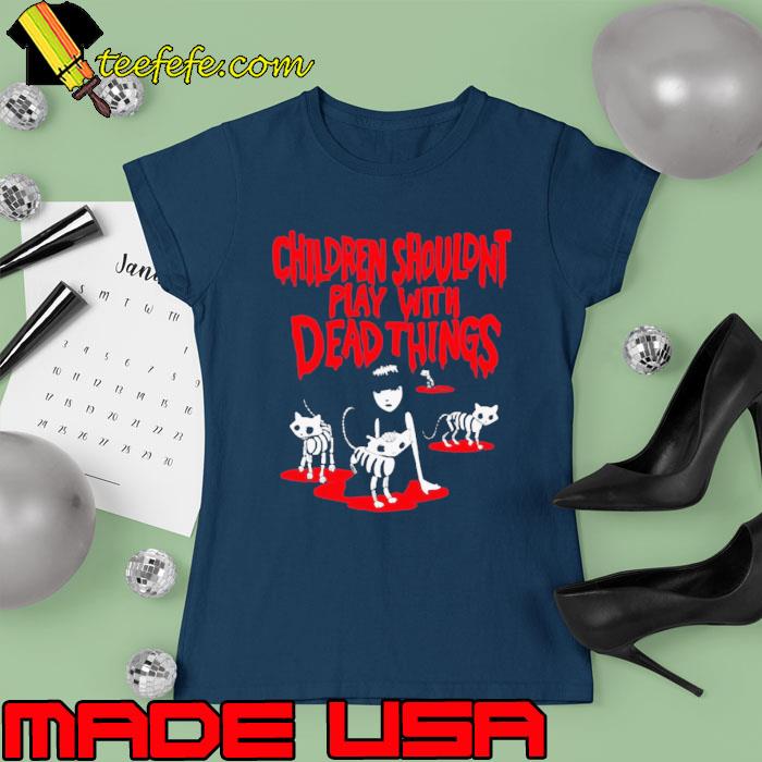 Emily The Strange Children Shouldn’t Play With Dead Things Shirt Ladies tee Emily The Strange Children Shouldn’t Play With Dead Things Shirt Ladies tee