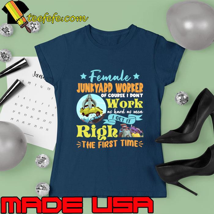 Female Junkyard Worker Get it Right The Fisrt Time Scrapyard T-Shirt Ladies tee Female Junkyard Worker Get it Right The Fisrt Time Scrapyard T-Shirt Ladies tee