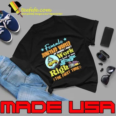 Female Junkyard Worker Get it Right The Fisrt Time Scrapyard T-Shirt
