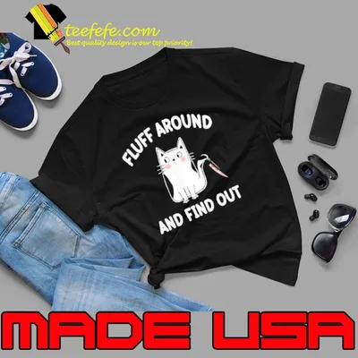 Fluff Around And Find Out Cat shirt