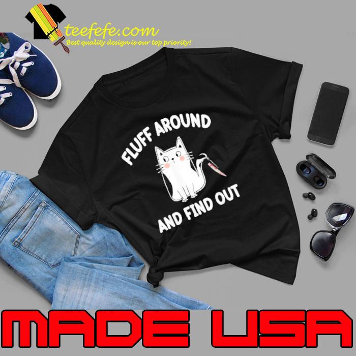 Fluff Around And Find Out Cat shirt