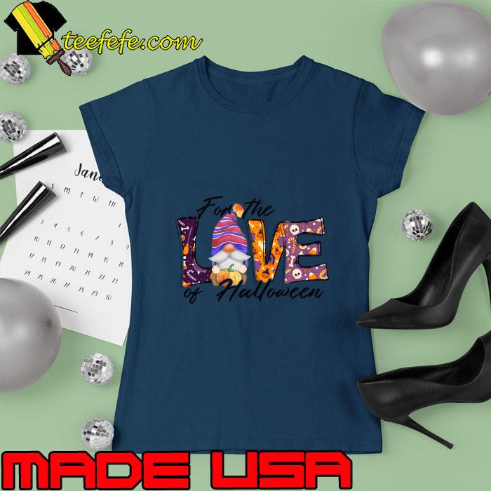 For The Love Of Halloween Pumpkin Gnome T-Shirt Ladies tee For The Love Of Halloween Pumpkin Gnome T-Shirt Ladies tee