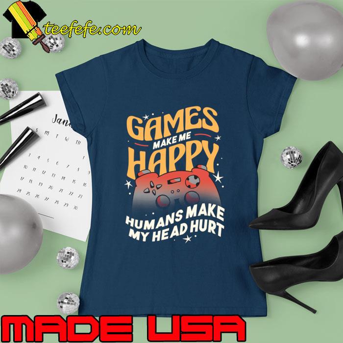 Games make me happy humans make my head hurt control game T-Shirt Ladies tee Games make me happy humans make my head hurt control game T-Shirt Ladies tee