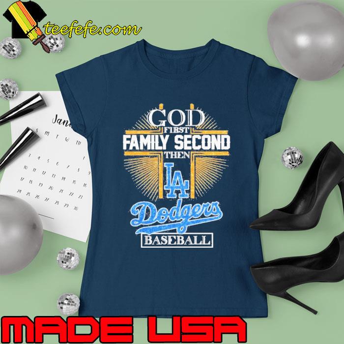God first family second then Dodgers baseball s Ladies tee God first family second then Dodgers baseball s Ladies tee