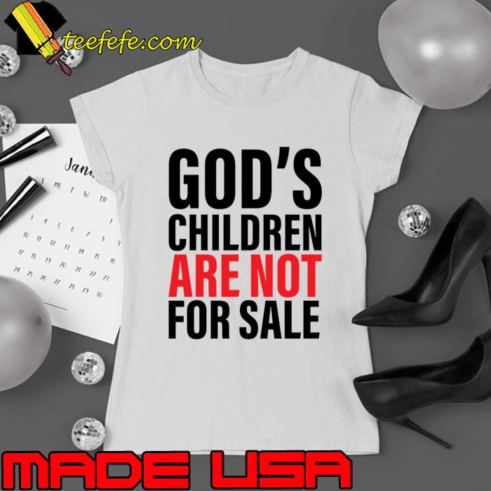 God’s Children are Not For Sale Political T-Shirt Ladies tee God’s Children are Not For Sale Political T-Shirt Ladies tee