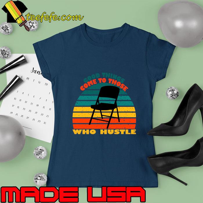 Good Things Come To Those Who Hustle Vintage Folding Chair Alabama Brawl T-Shirt Ladies tee Good Things Come To Those Who Hustle Vintage Folding Chair Alabama Brawl T-Shirt Ladies tee