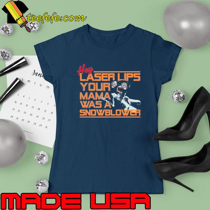 Hey Laser Lips Your Mama Was A Snowblower Shirt Ladies tee Hey Laser Lips Your Mama Was A Snowblower Shirt Ladies tee
