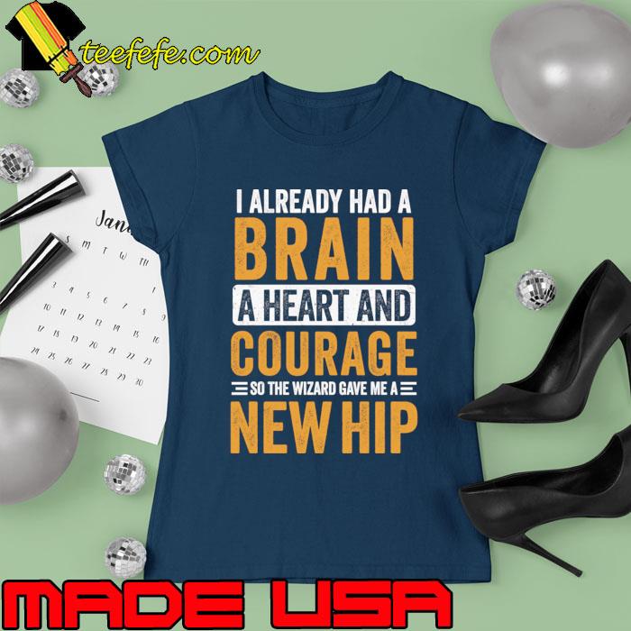 I Already Had A Brain Heart And Courage Wizard Gave New Hip T-Shirt Ladies tee I Already Had A Brain Heart And Courage Wizard Gave New Hip T-Shirt Ladies tee