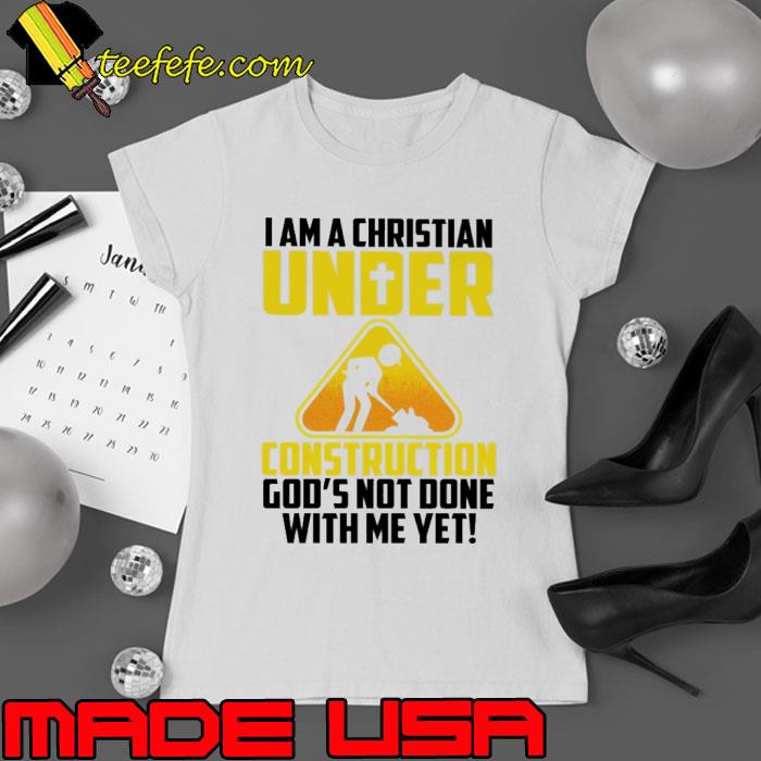 I am a christian is under construction god's no done whit me yet s Ladies tee I am a christian is under construction god's no done whit me yet s Ladies tee