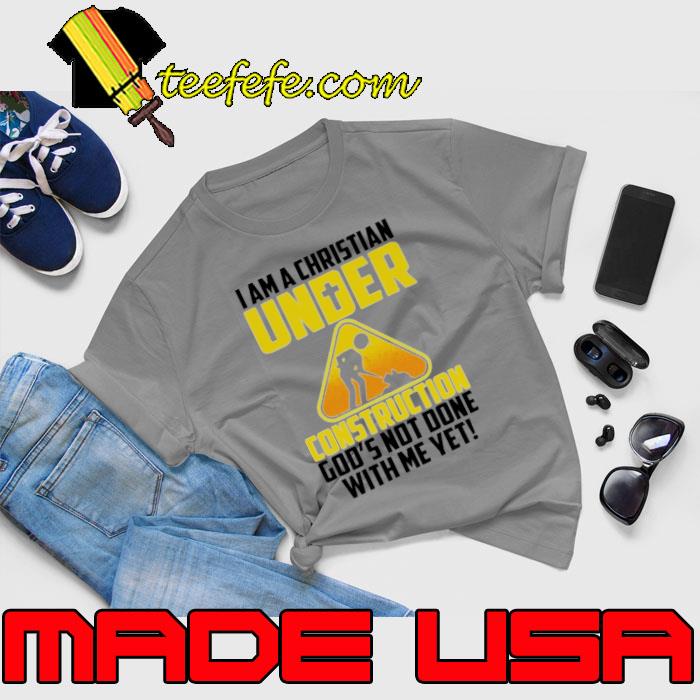 I am a christian is under construction god's no done whit me yet s Unisex I am a christian is under construction god's no done whit me yet s Unisex