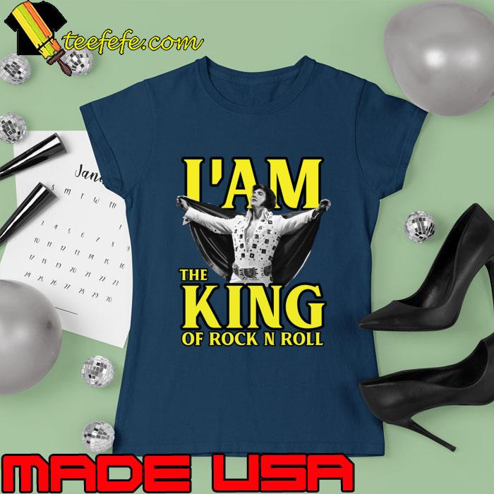 I am the king of rock n roll Elvis Presley T-Shirt Ladies tee I am the king of rock n roll Elvis Presley T-Shirt Ladies tee