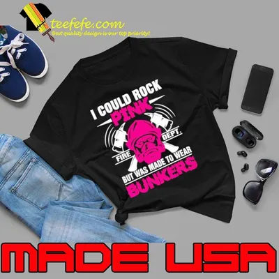 I could rock pink fire dept but was made to wear bunkers shirt
