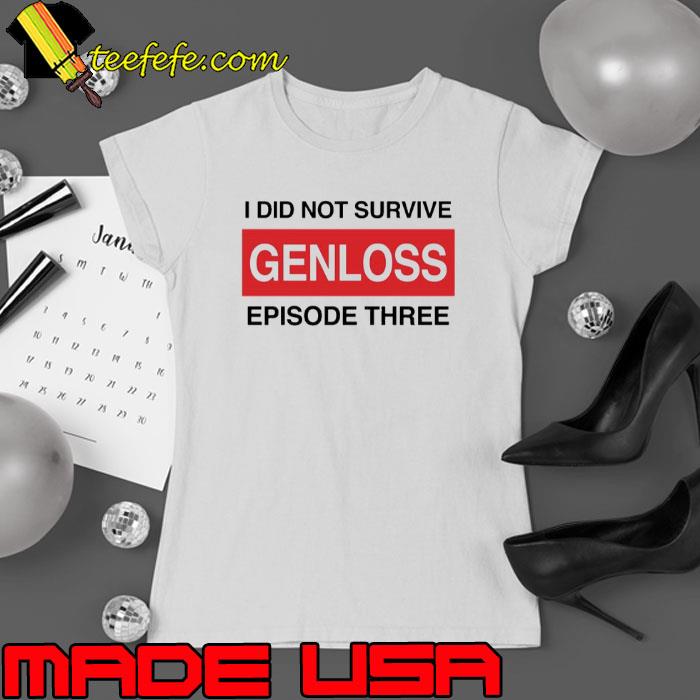 I Did Not Survive Genloss Episode Three Shirt Ladies tee I Did Not Survive Genloss Episode Three Shirt Ladies tee