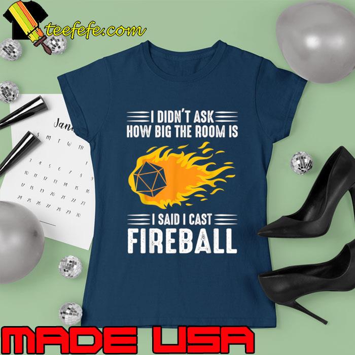 I Didn't Ask How Big The Room Is I Said I Cast Fireball T-Shirt Ladies tee I Didn't Ask How Big The Room Is I Said I Cast Fireball T-Shirt Ladies tee