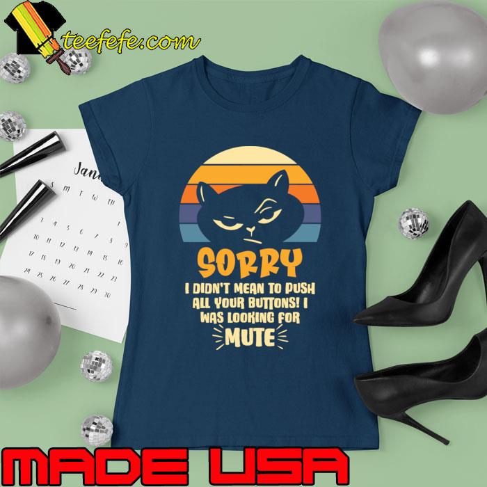 I Didn't Mean to Push Your Buttons I was Looking for Mute Cat Vintage T-Shirt Ladies tee I Didn't Mean to Push Your Buttons I was Looking for Mute Cat Vintage T-Shirt Ladies tee