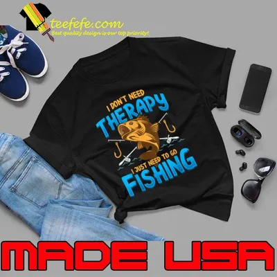 I Don't Need Therapy I Just Need To Go Fishing T-Shirt