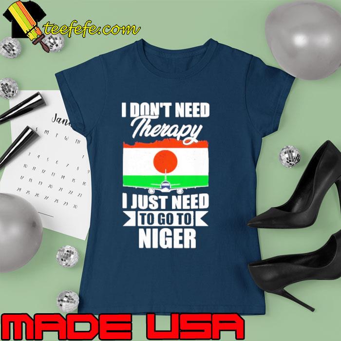 I don't need therapy just need to go to niger flag s Ladies tee I don't need therapy just need to go to niger flag s Ladies tee