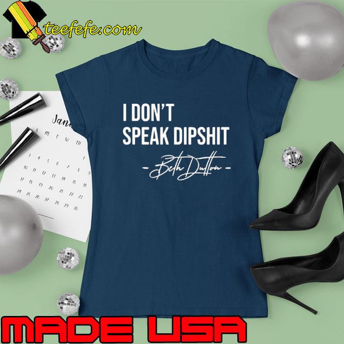 I don't speak dipshit quote Beth Dutton Yellowstone s Ladies tee I don't speak dipshit quote Beth Dutton Yellowstone s Ladies tee