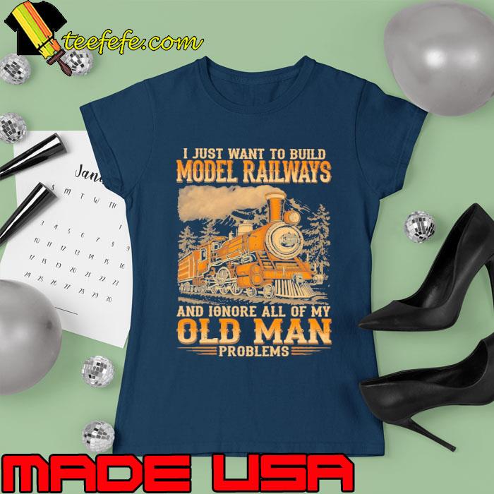I just want to build model railways ignore all of my old man s Ladies tee I just want to build model railways ignore all of my old man s Ladies tee