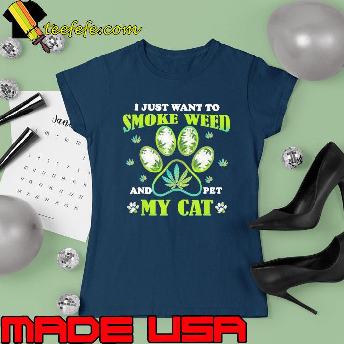I Just Want To Smoke Weed And Pet My Cat Cannabis s Ladies tee I Just Want To Smoke Weed And Pet My Cat Cannabis s Ladies tee
