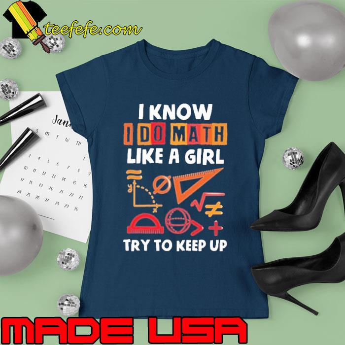 I know i do math like a girl try to keep up teach s Ladies tee I know i do math like a girl try to keep up teach s Ladies tee