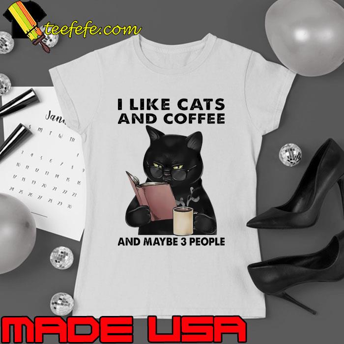 I Like Cats And Coffee And Maybe 3 People Cat s Ladies tee I Like Cats And Coffee And Maybe 3 People Cat s Ladies tee