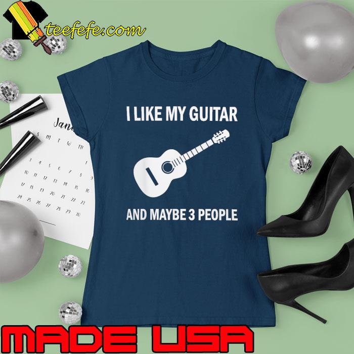 I Like My Guitar And Maybe 3 People Guitarist Player Musician s Ladies tee I Like My Guitar And Maybe 3 People Guitarist Player Musician s Ladies tee