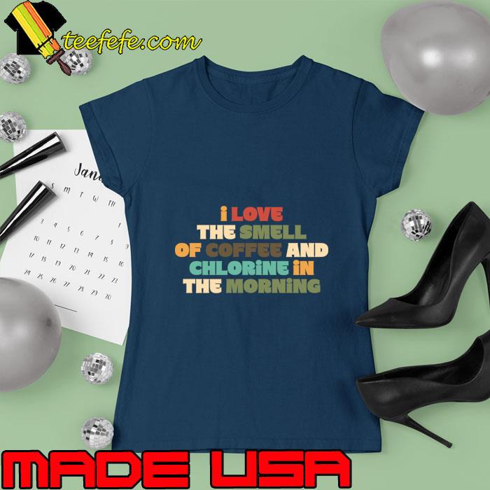 I Love the Smell of Coffee and Chlorine in the Morning T-Shirt Ladies tee I Love the Smell of Coffee and Chlorine in the Morning T-Shirt Ladies tee