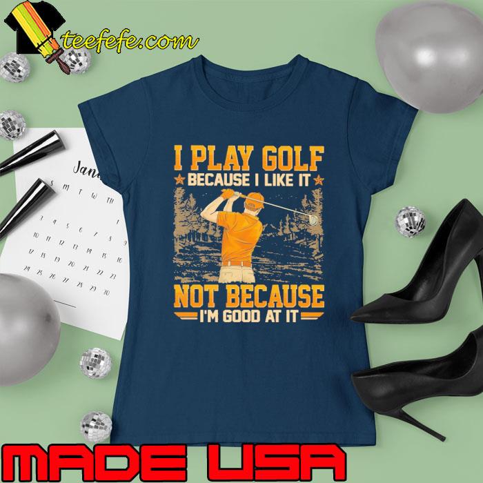 I play golf becuase like not because good at it s Ladies tee I play golf becuase like not because good at it s Ladies tee